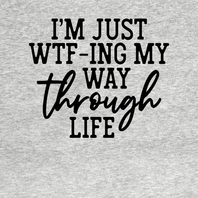 I'm Just WTF-ing My Way Through Life Shirt Funny Sarcasm Saying by Bruna Clothing